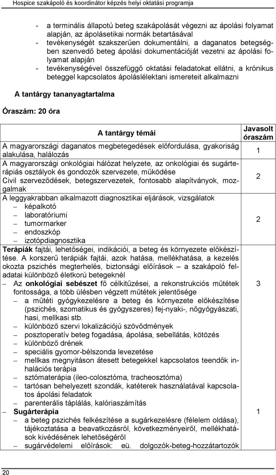 beteggel kapcsolatos ápoláslélektani ismereteit alkalmazni A tantárgy tananyagtartalma Óraszám: 20 óra A tantárgy témái A magyarországi daganatos megbetegedések előfordulása, gyakoriság alakulása,