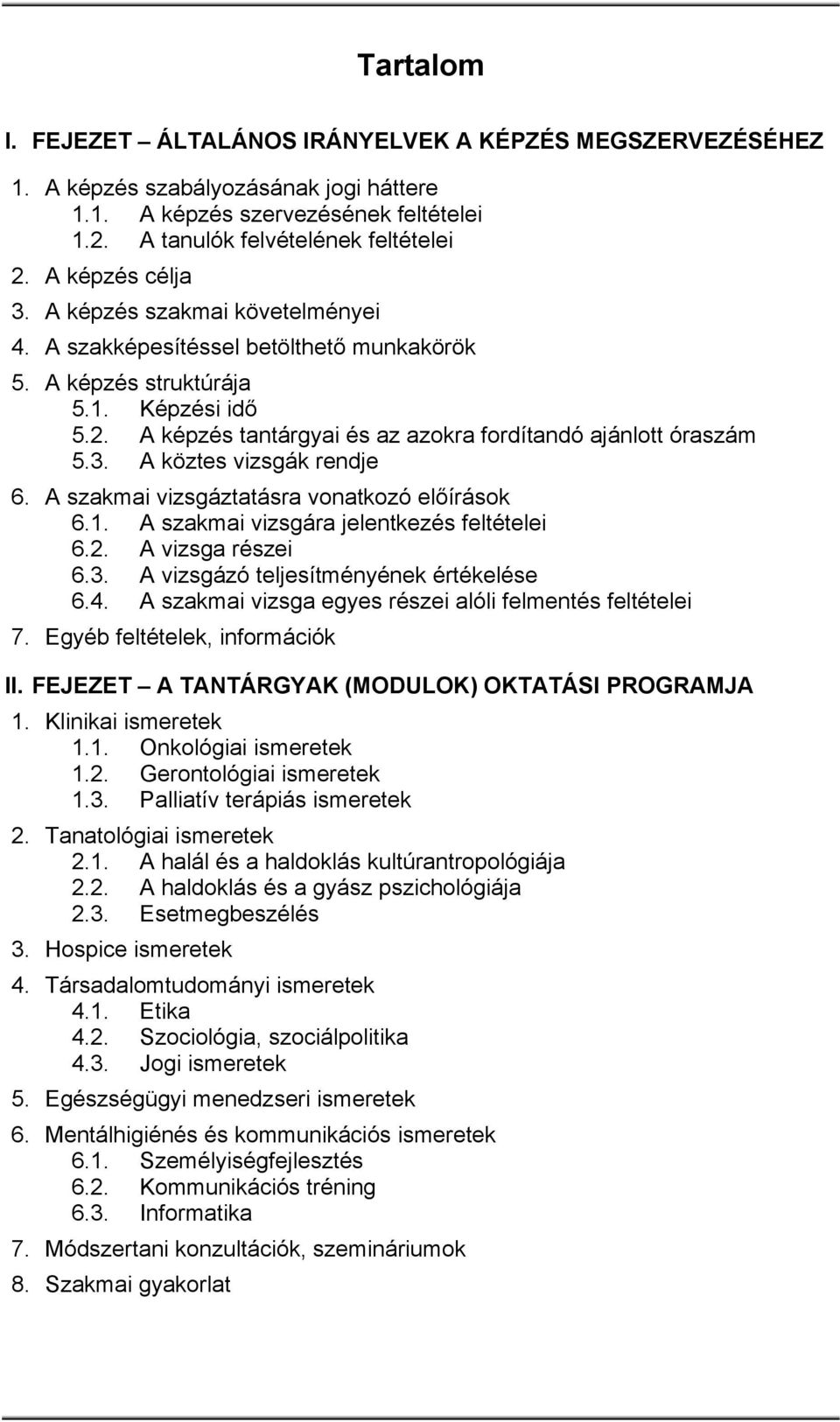 A képzés tantárgyai és az azokra fordítandó ajánlott óraszám 5.3. A köztes vizsgák rendje 6. A szakmai vizsgáztatásra vonatkozó előírások 6.1. A szakmai vizsgára jelentkezés feltételei 6.2.