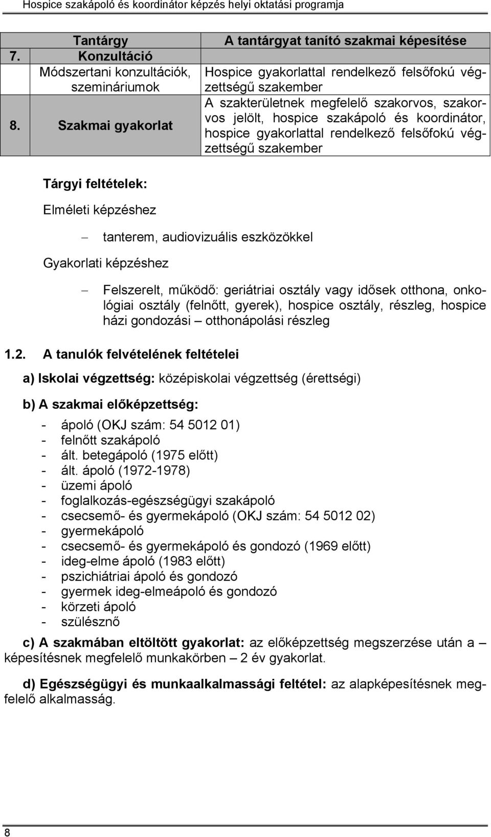 koordinátor, hospice gyakorlattal rendelkező felsőfokú végzettségű szakember Tárgyi feltételek: Elméleti képzéshez tanterem, audiovizuális eszközökkel Gyakorlati képzéshez Felszerelt, működő: