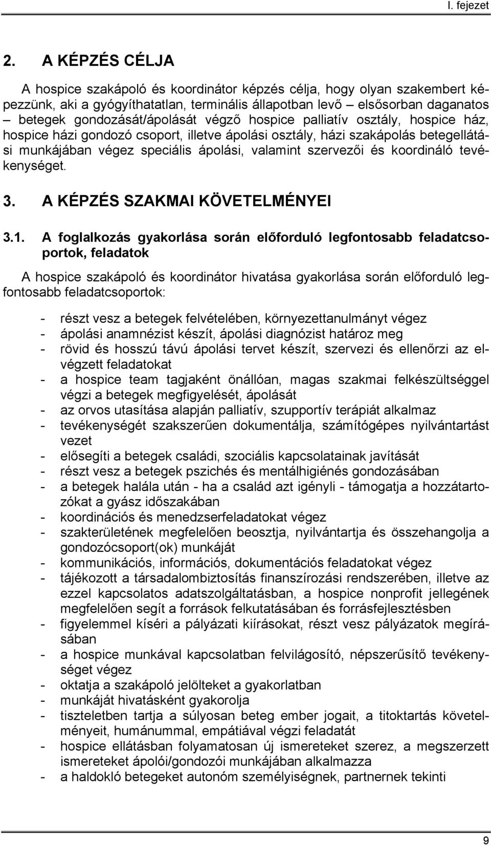 végző hospice palliatív osztály, hospice ház, hospice házi gondozó csoport, illetve ápolási osztály, házi szakápolás betegellátási munkájában végez speciális ápolási, valamint szervezői és koordináló