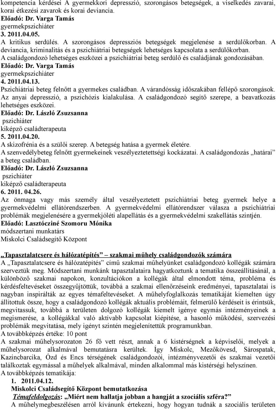 A családgondozó lehetséges eszközei a pszichiátriai beteg serdülő és családjának gondozásában. Előadó: Dr. Varga Tamás gyermekpszichiáter 4. 2011.04.13.