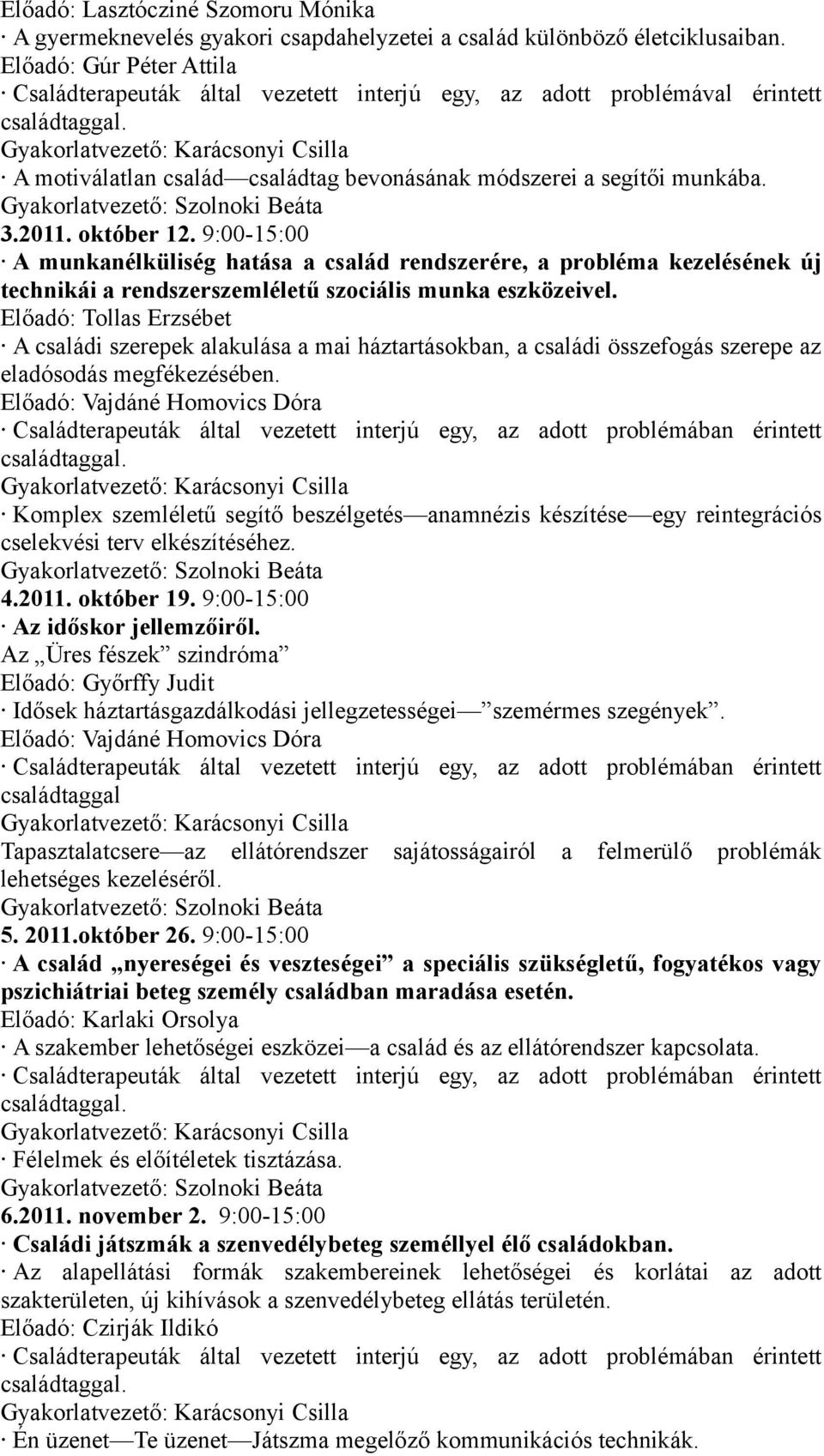 Gyakorlatvezető: Karácsonyi Csilla A motiválatlan család családtag bevonásának módszerei a segítői munkába. Gyakorlatvezető: Szolnoki Beáta 3.2011. október 12.