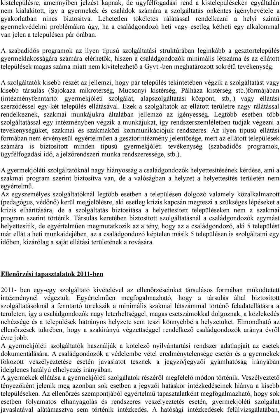 Lehetetlen tökéletes rálátással rendelkezni a helyi szintű gyermekvédelmi problémákra úgy, ha a családgondozó heti vagy esetleg kétheti egy alkalommal van jelen a településen pár órában.