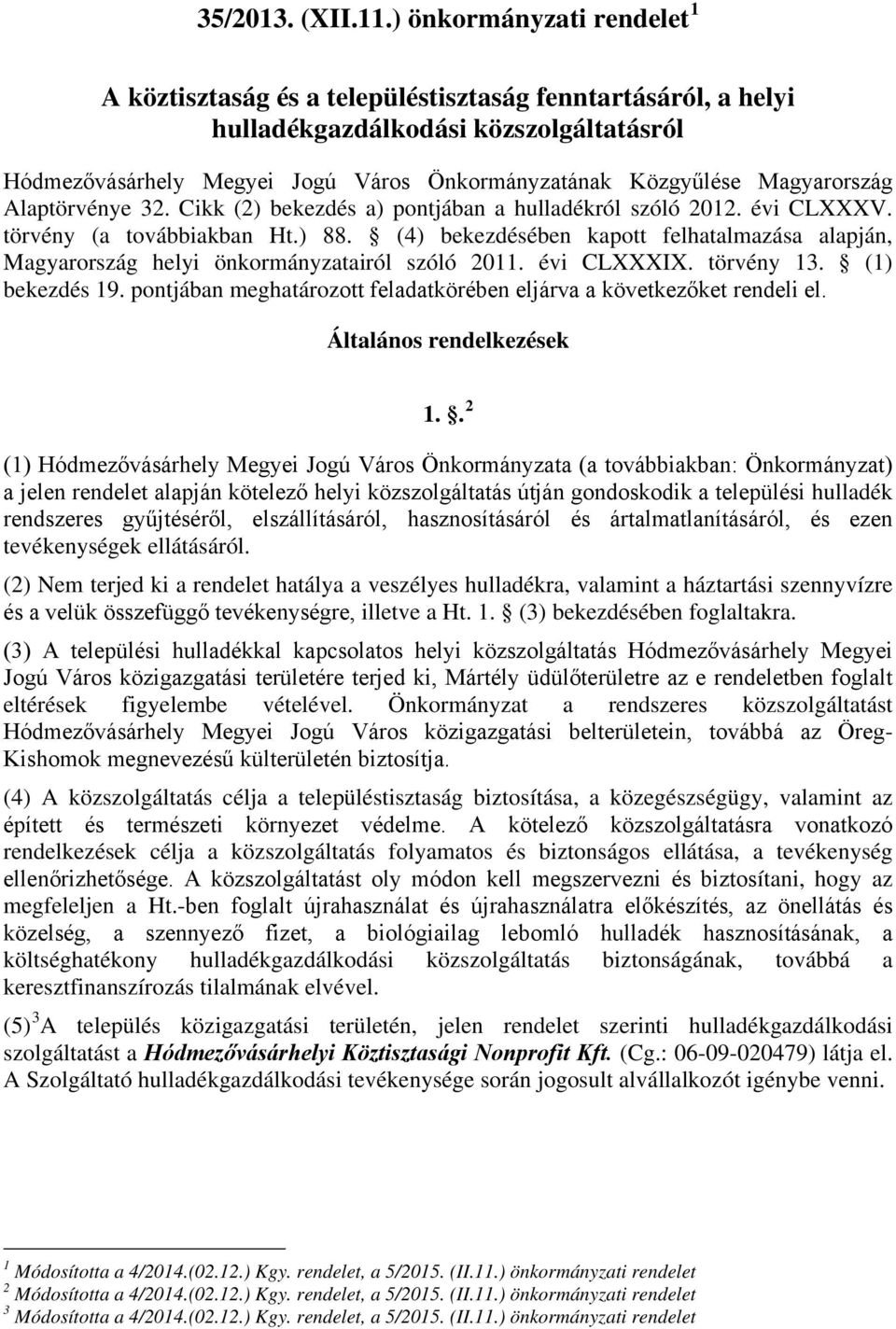 Magyarország Alaptörvénye 32. Cikk (2) bekezdés a) pontjában a hulladékról szóló 2012. évi CLXXXV. törvény (a továbbiakban Ht.) 88.