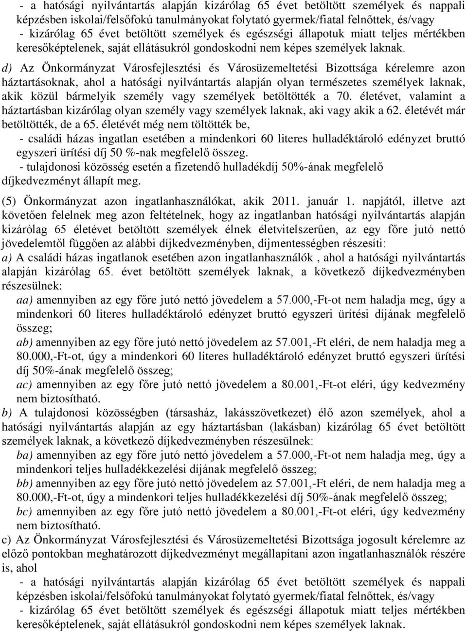 d) Az Önkormányzat Városfejlesztési és Városüzemeltetési Bizottsága kérelemre azon háztartásoknak, ahol a hatósági nyilvántartás alapján olyan természetes személyek laknak, akik közül bármelyik