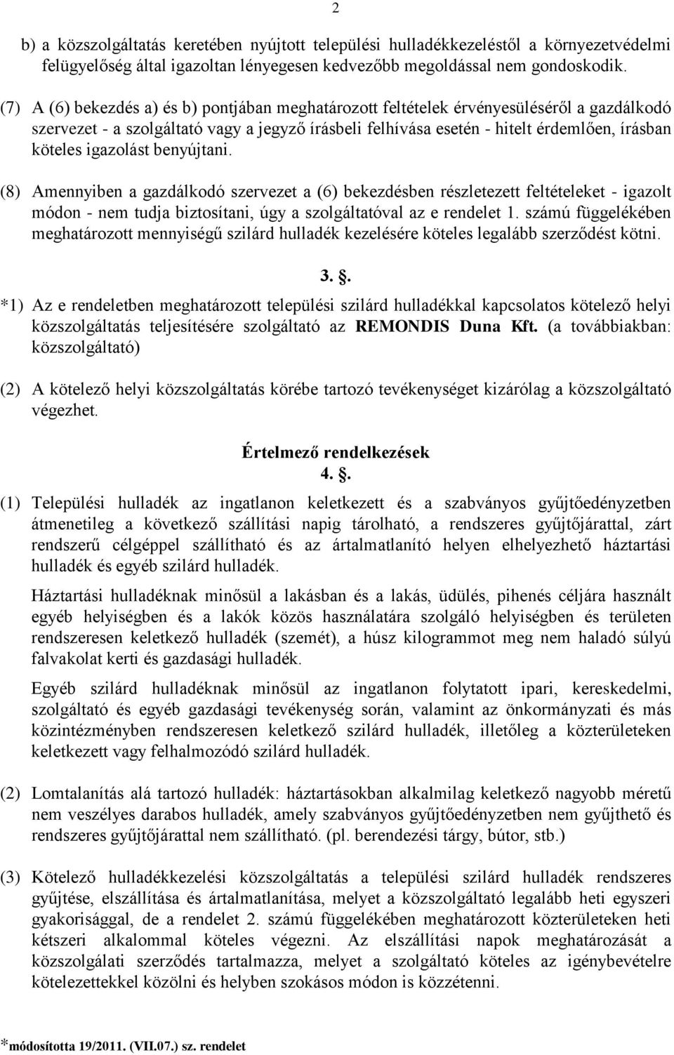 igazolást benyújtani. (8) Amennyiben a gazdálkodó szervezet a (6) bekezdésben részletezett feltételeket - igazolt módon - nem tudja biztosítani, úgy a szolgáltatóval az e rendelet 1.