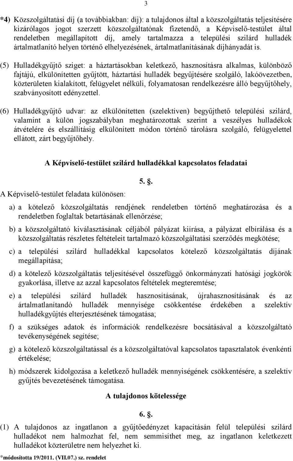 (5) Hulladékgyűjtő sziget: a háztartásokban keletkező, hasznosításra alkalmas, különböző fajtájú, elkülönítetten gyűjtött, háztartási hulladék begyűjtésére szolgáló, lakóövezetben, közterületen