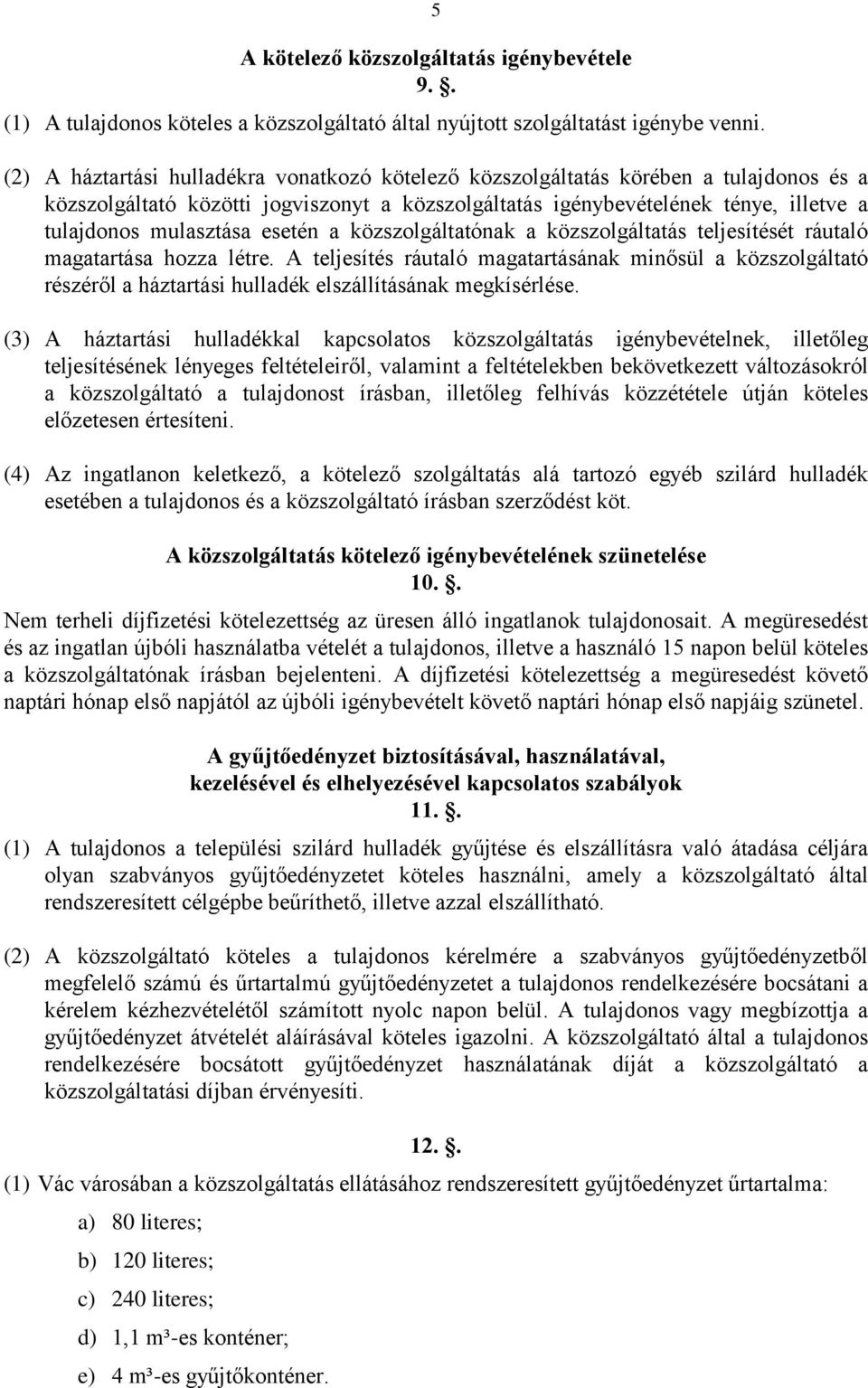 esetén a közszolgáltatónak a közszolgáltatás teljesítését ráutaló magatartása hozza létre.