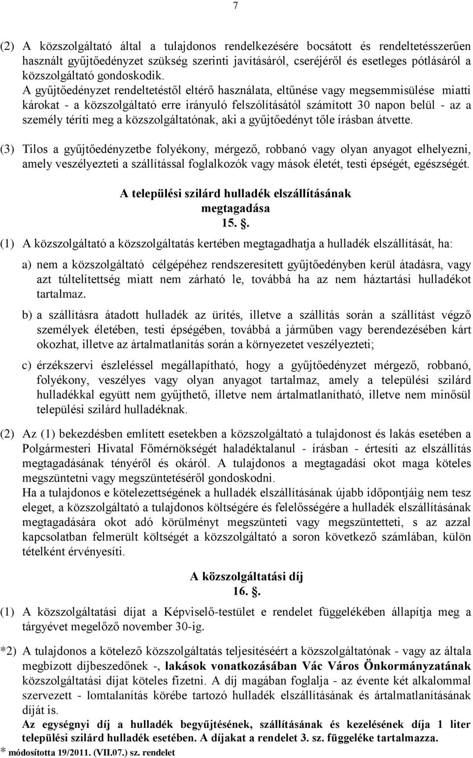 A gyűjtőedényzet rendeltetéstől eltérő használata, eltűnése vagy megsemmisülése miatti károkat - a közszolgáltató erre irányuló felszólításától számított 30 napon belül - az a személy téríti meg a