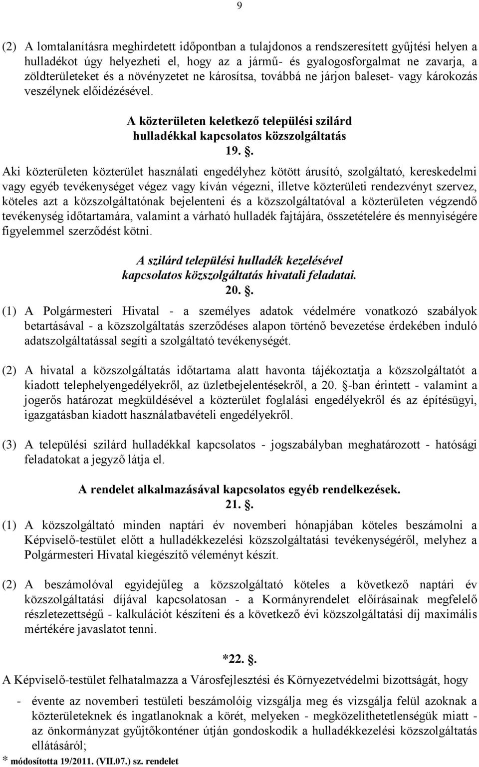 . Aki közterületen közterület használati engedélyhez kötött árusító, szolgáltató, kereskedelmi vagy egyéb tevékenységet végez vagy kíván végezni, illetve közterületi rendezvényt szervez, köteles azt