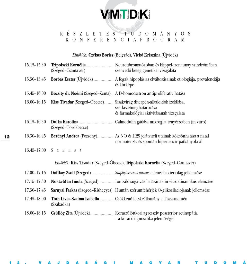 ...A fogak hipopláziás elváltozásainak etiológiája, prevalenciája és kórképe 15.45 16.00 Bózsity dr. Noémi (Szeged Zenta)...A D-homoösztron antiproliferatív hatása 16.00 16.