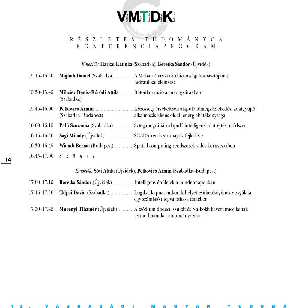 ..Közösségi érzékelésen alapuló tömegközlekedési adatgyűjtő (Szabadka Budapest) alkalmazás kliens oldali energiahatékonysága 16.00 16.15 Pálfi Szuzanna (Szabadka).