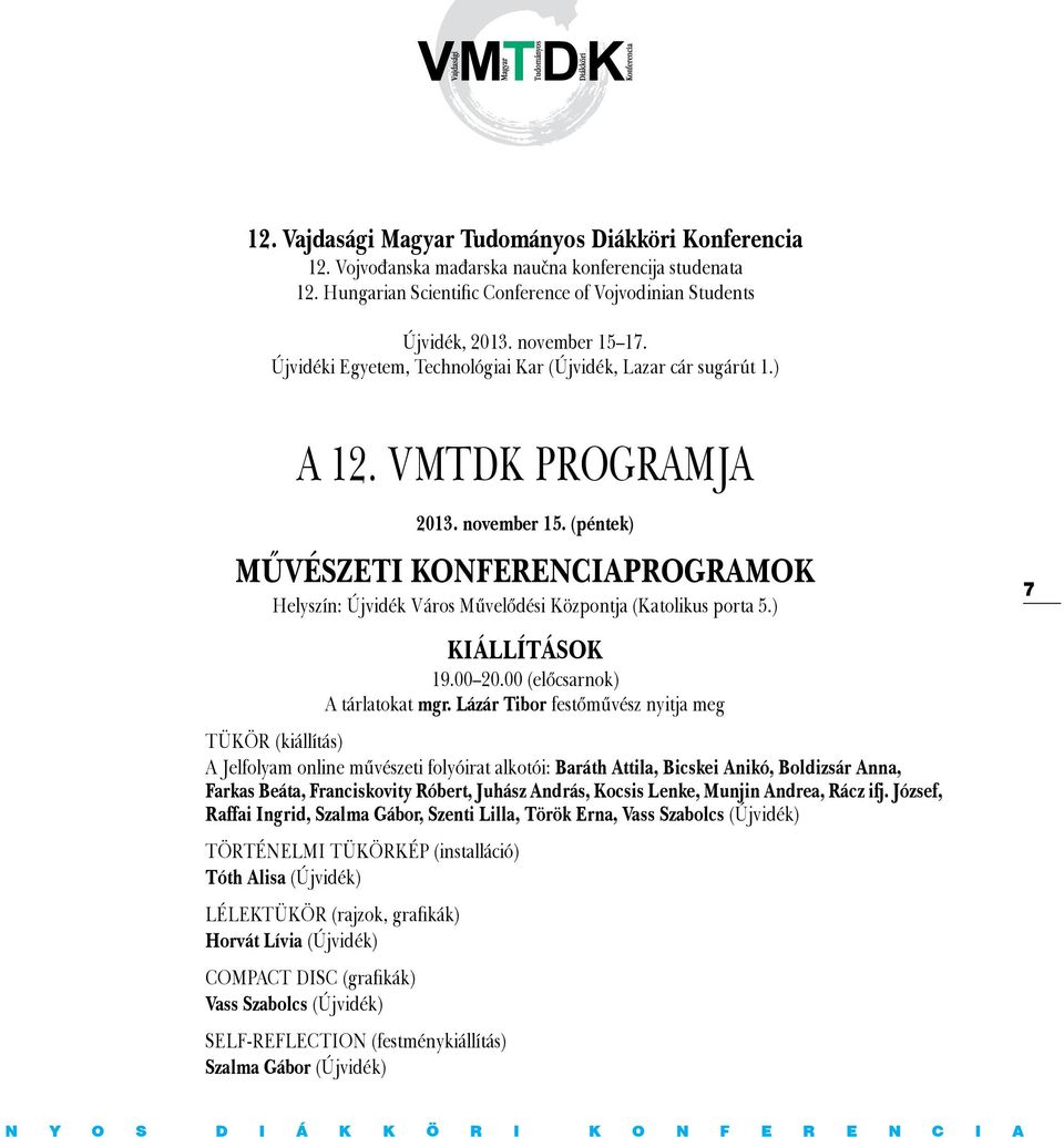 (péntek) MŰVÉSZETI KONFERENCIAPROGRAMOK Helyszín: Újvidék Város Művelődési Központja (Katolikus porta 5.) KIÁLLÍTÁSOK 19.00 20.00 (előcsarnok) A tárlatokat mgr.