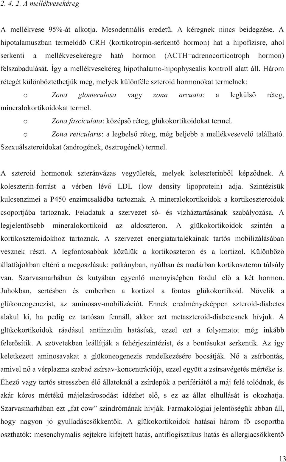 Így a mellékvesekéreg hipothalamo-hipophysealis kontroll alatt áll.