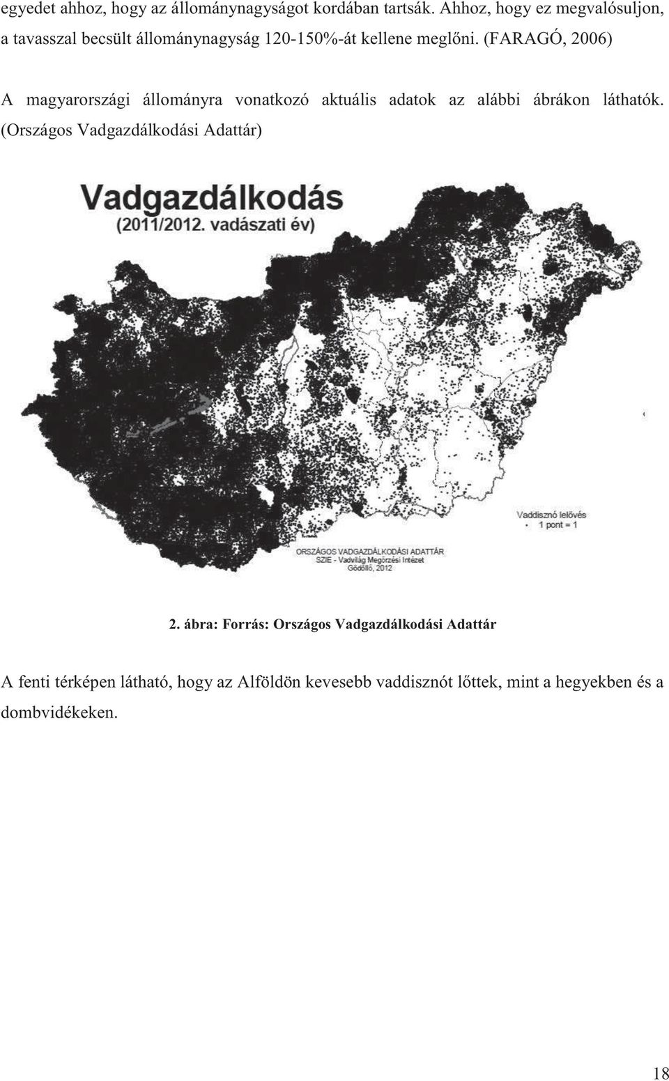 (FARAGÓ, 2006) A magyarországi állományra vonatkozó aktuális adatok az alábbi ábrákon láthatók.