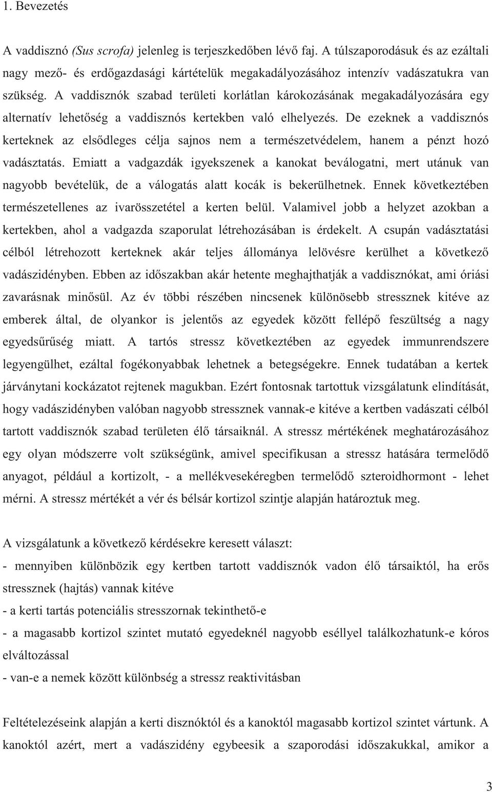 De ezeknek a vaddisznós kerteknek az elsődleges célja sajnos nem a természetvédelem, hanem a pénzt hozó vadásztatás.