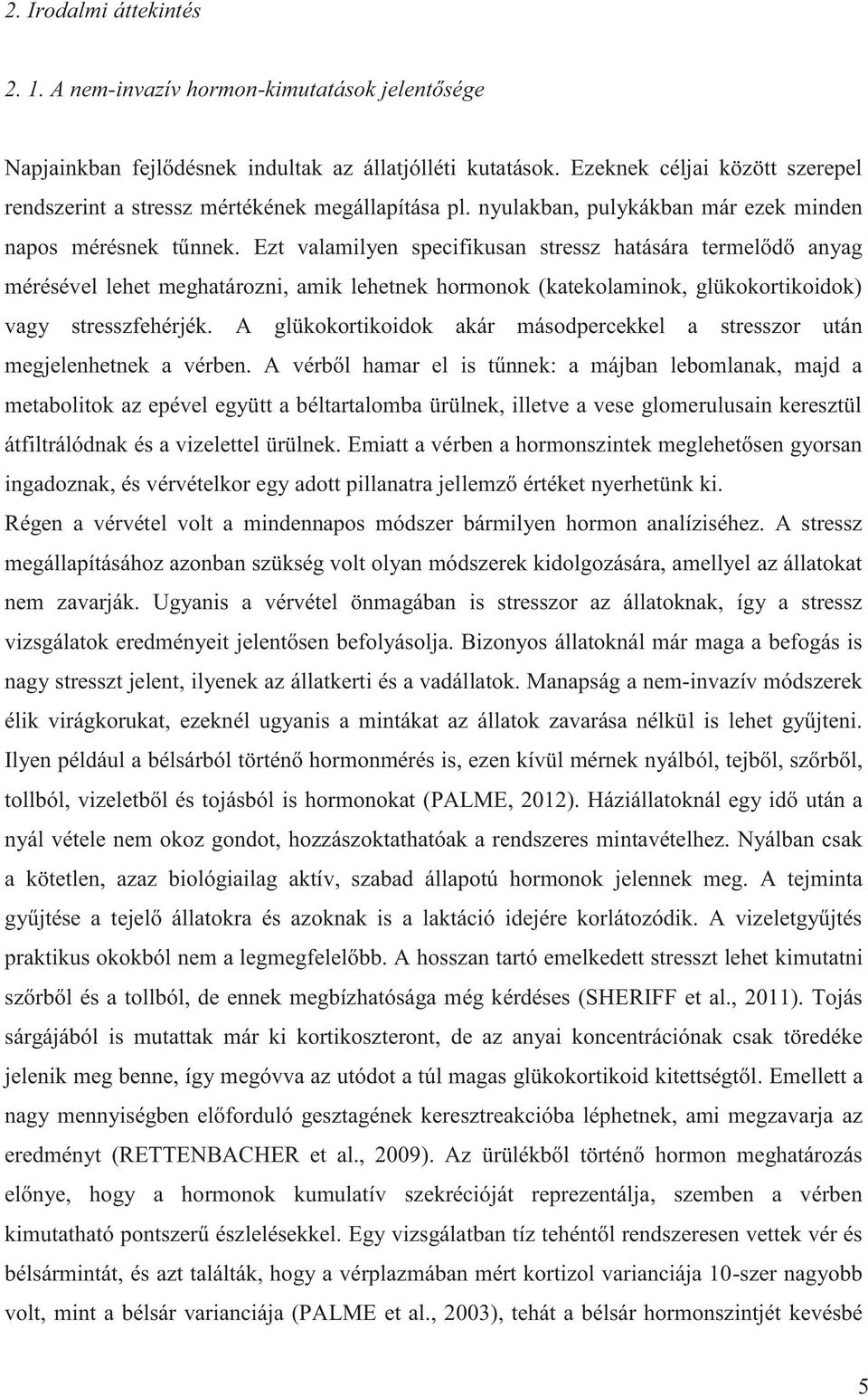 Ezt valamilyen specifikusan stressz hatására termelődő anyag mérésével lehet meghatározni, amik lehetnek hormonok (katekolaminok, glükokortikoidok) vagy stresszfehérjék.