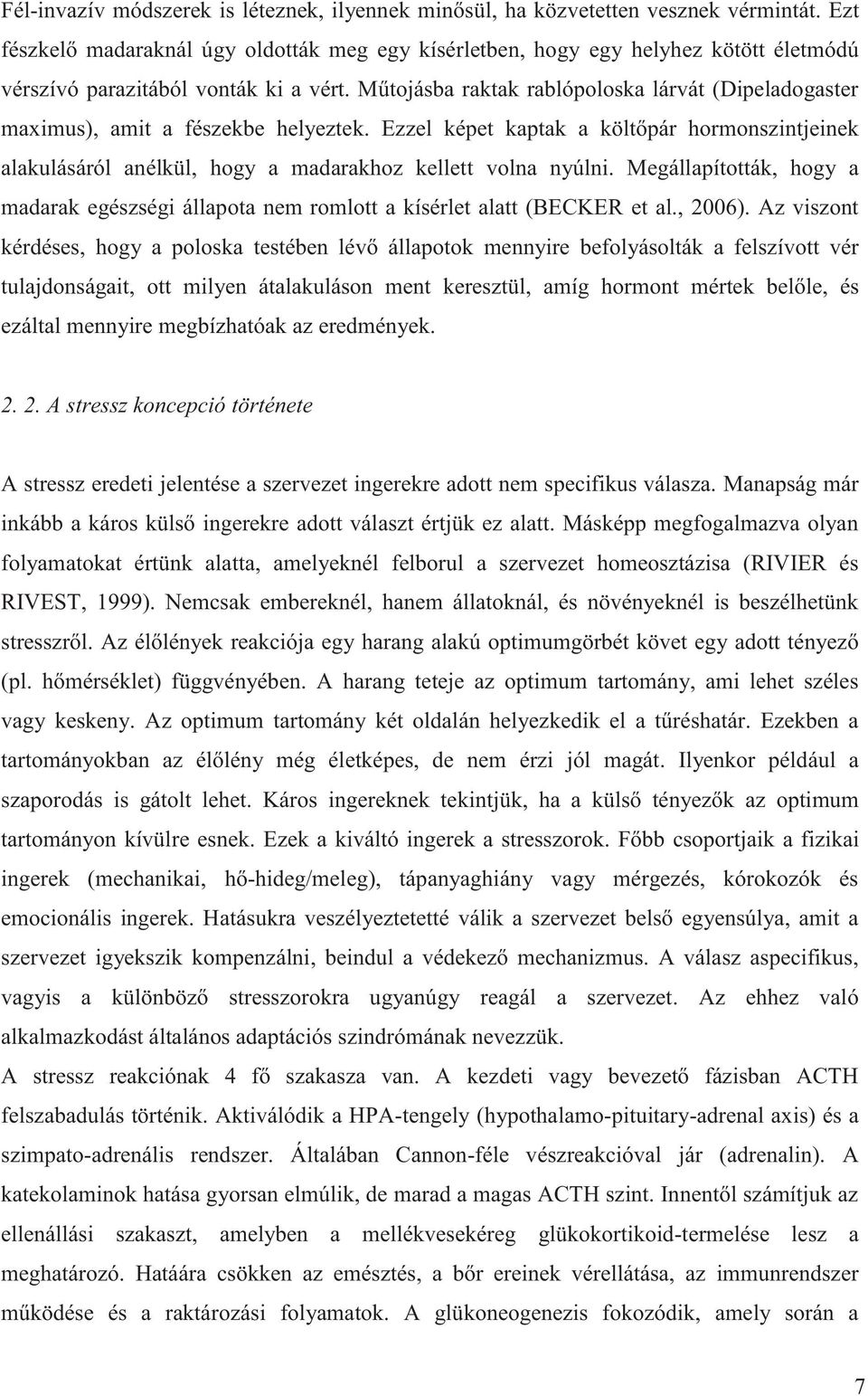 Műtojásba raktak rablópoloska lárvát (Dipeladogaster maximus), amit a fészekbe helyeztek. Ezzel képet kaptak a költőpár hormonszintjeinek alakulásáról anélkül, hogy a madarakhoz kellett volna nyúlni.