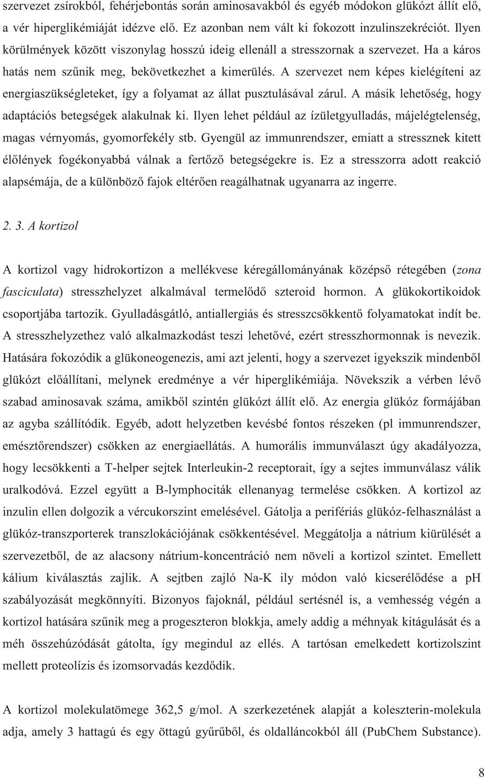 A szervezet nem képes kielégíteni az energiaszükségleteket, így a folyamat az állat pusztulásával zárul. A másik lehetőség, hogy adaptációs betegségek alakulnak ki.