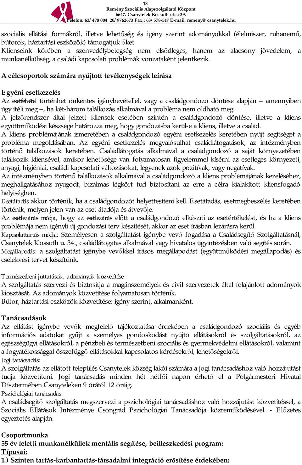 A célcsoportok számára nyújtott tevékenységek leírása Egyéni esetkezelés Az esetfelvétel történhet önkéntes igénybevétellel, vagy a családgondozó döntése alapján amennyiben úgy ítéli meg, ha