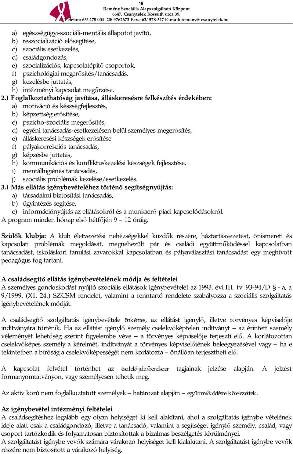 ) Foglalkoztathatóság javítása, álláskeresésre felkészítés érdekében: a) motiváció és készségfejlesztés, b) képzettség er sítése, c) pszicho-szociális meger sítés, d) egyéni tanácsadás-esetkezelésen