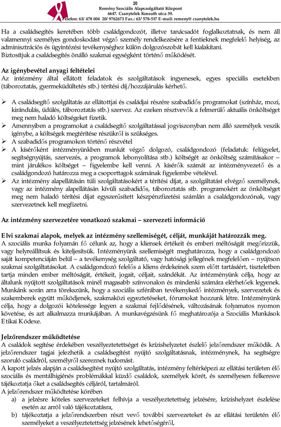 Az igénybevétel anyagi feltételei Az intézmény által ellátott feladatok és szolgáltatások ingyenesek, egyes speciális esetekben (táboroztatás, gyermeküdültetés stb.) térítési díj/hozzájárulás kérhet.