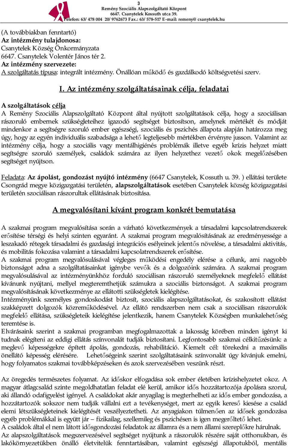 Az intézmény szolgáltatásainak célja, feladatai A szolgáltatások célja A által nyújtott szolgáltatások célja, hogy a szociálisan rászoruló embernek szükségleteihez igazodó segítséget biztosítson,