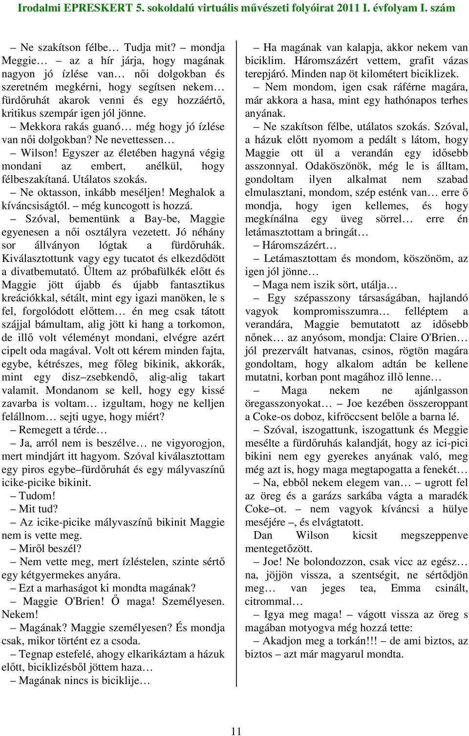 Mekkora rakás guanó még hogy jó ízlése van nıi dolgokban? Ne nevettessen Wilson! Egyszer az életében hagyná végig mondani az embert, anélkül, hogy félbeszakítaná. Utálatos szokás.