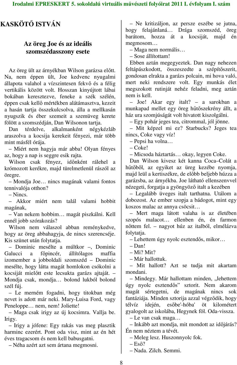 Hosszan kinyújtott lábai bokában keresztezve, feneke a szék szélén, éppen csak kellı mértékben alátámasztva, kezeit a hasán tartja összekulcsolva, álla a mellkasán nyugszik és éber szemeit a szemüveg