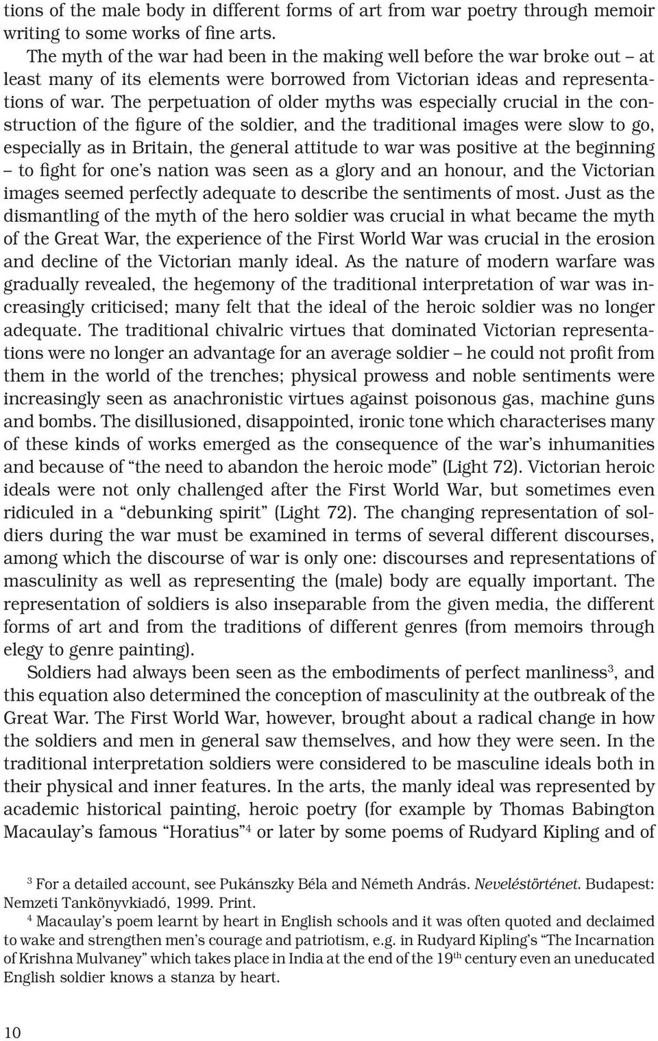 The perpetuation of older myths was especially crucial in the construction of the figure of the soldier, and the traditional images were slow to go, especially as in Britain, the general attitude to