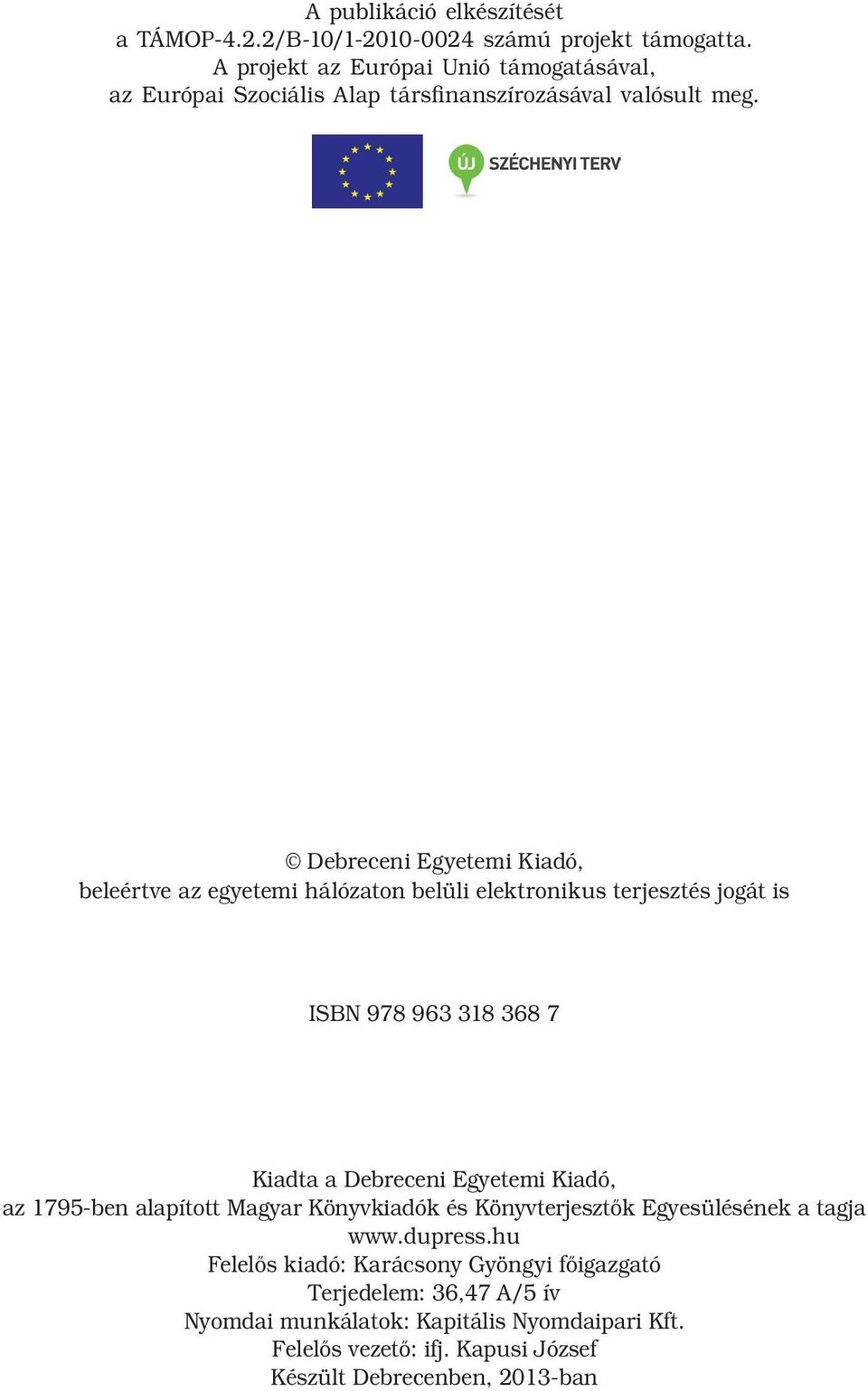 Debreceni Egyetemi Kiadó, beleértve az egyetemi hálózaton belüli elektronikus terjesztés jogát is ISBN 978 963 318 368 7 Kiadta a Debreceni Egyetemi