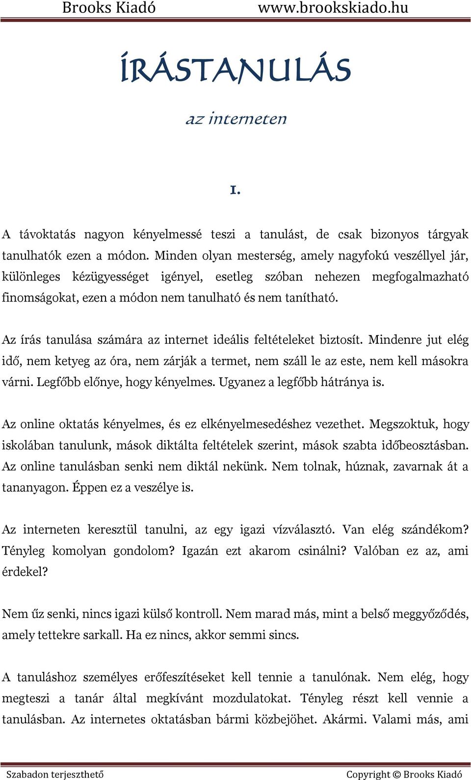 Az írás tanulása számára az internet ideális feltételeket biztosít. Mindenre jut elég idő, nem ketyeg az óra, nem zárják a termet, nem száll le az este, nem kell másokra várni.