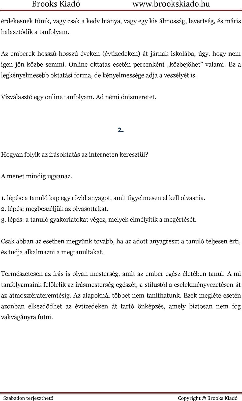 Ez a legkényelmesebb oktatási forma, de kényelmessége adja a veszélyét is. Vízválasztó egy online tanfolyam. Ad némi önismeretet. 2. Hogyan folyik az írásoktatás az interneten keresztül?