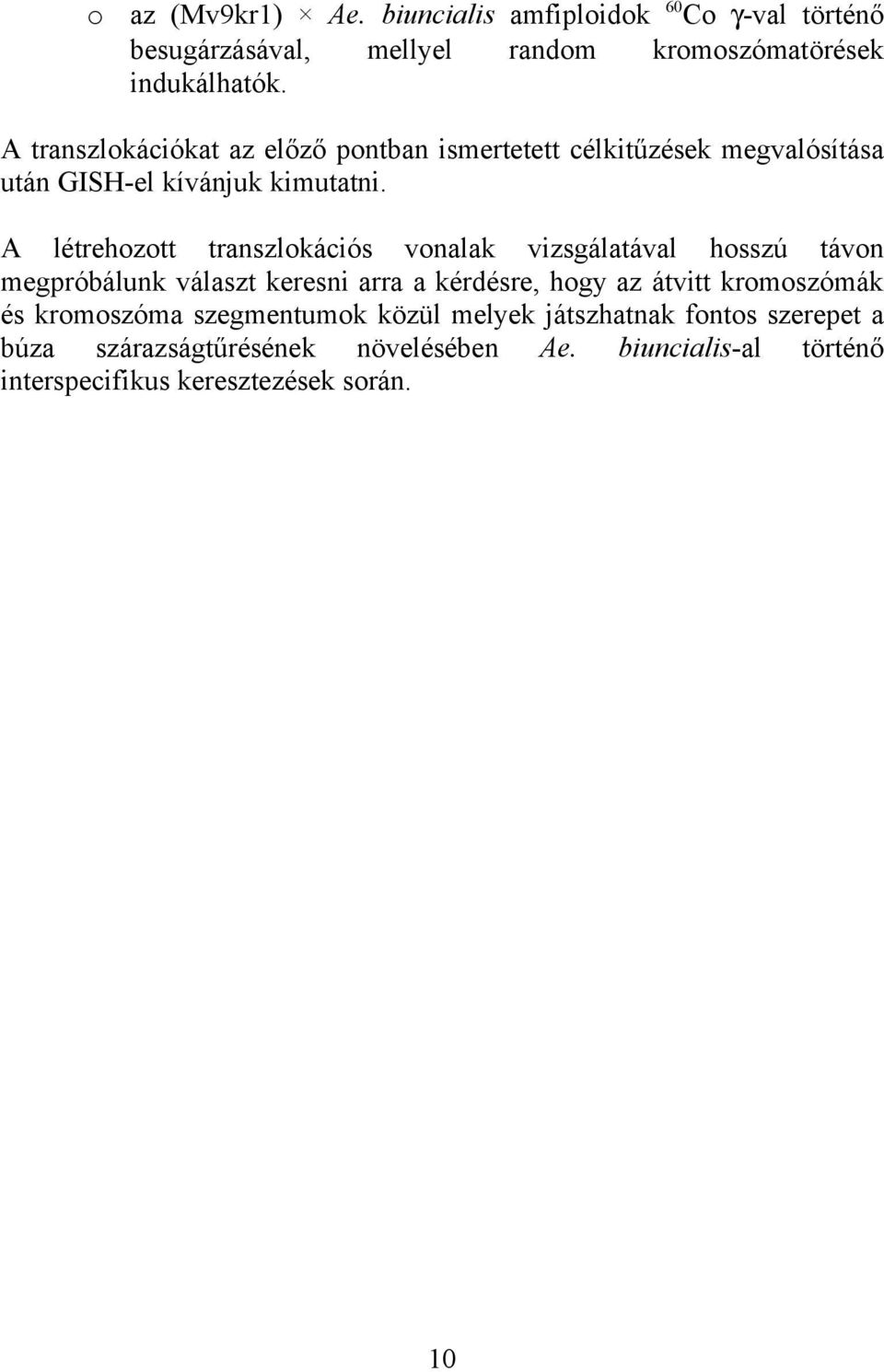 A létrehozott transzlokációs vonalak vizsgálatával hosszú távon megpróbálunk választ keresni arra a kérdésre, hogy az átvitt