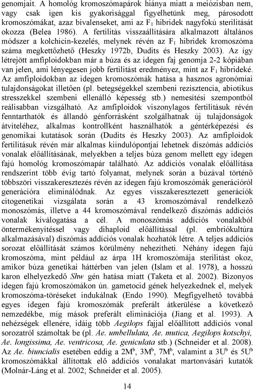 okozza (Belea 1986). A fertilitás visszaállítására alkalmazott általános módszer a kolchicin-kezelés, melynek révén az F1 hibridek kromoszóma száma megkettőzhető (Heszky 1972b, Dudits és Heszky 2003).