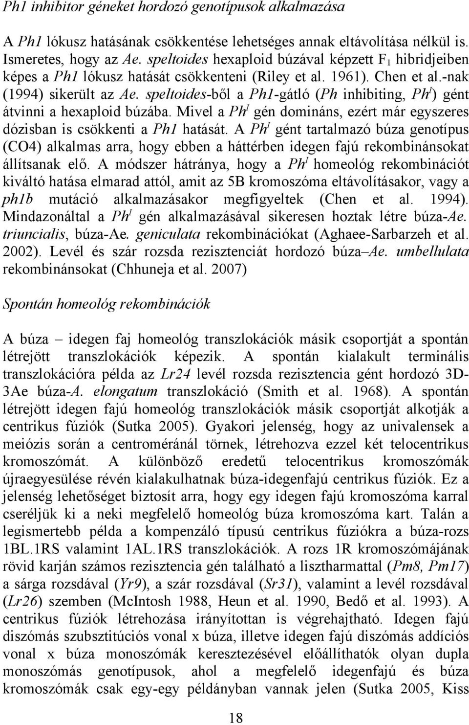 speltoides-ből a Ph1-gátló (Ph inhibiting, PhI) gént átvinni a hexaploid búzába. Mivel a PhI gén domináns, ezért már egyszeres dózisban is csökkenti a Ph1 hatását.