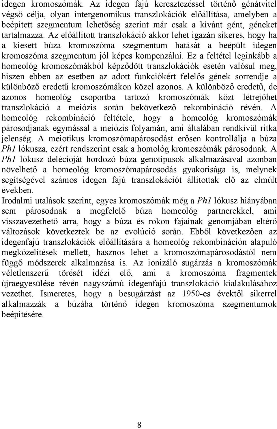 tartalmazza. Az előállított transzlokáció akkor lehet igazán sikeres, hogy ha a kiesett búza kromoszóma szegmentum hatását a beépült idegen kromoszóma szegmentum jól képes kompenzálni.