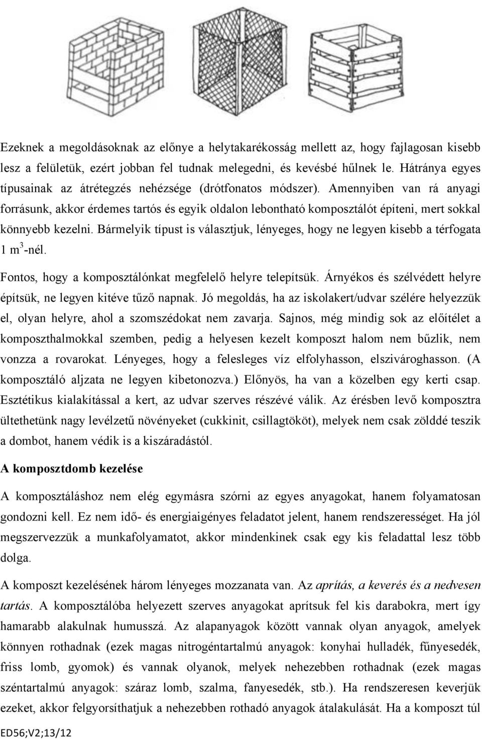 Amennyiben van rá anyagi forrásunk, akkor érdemes tartós és egyik oldalon lebontható komposztálót építeni, mert sokkal könnyebb kezelni.