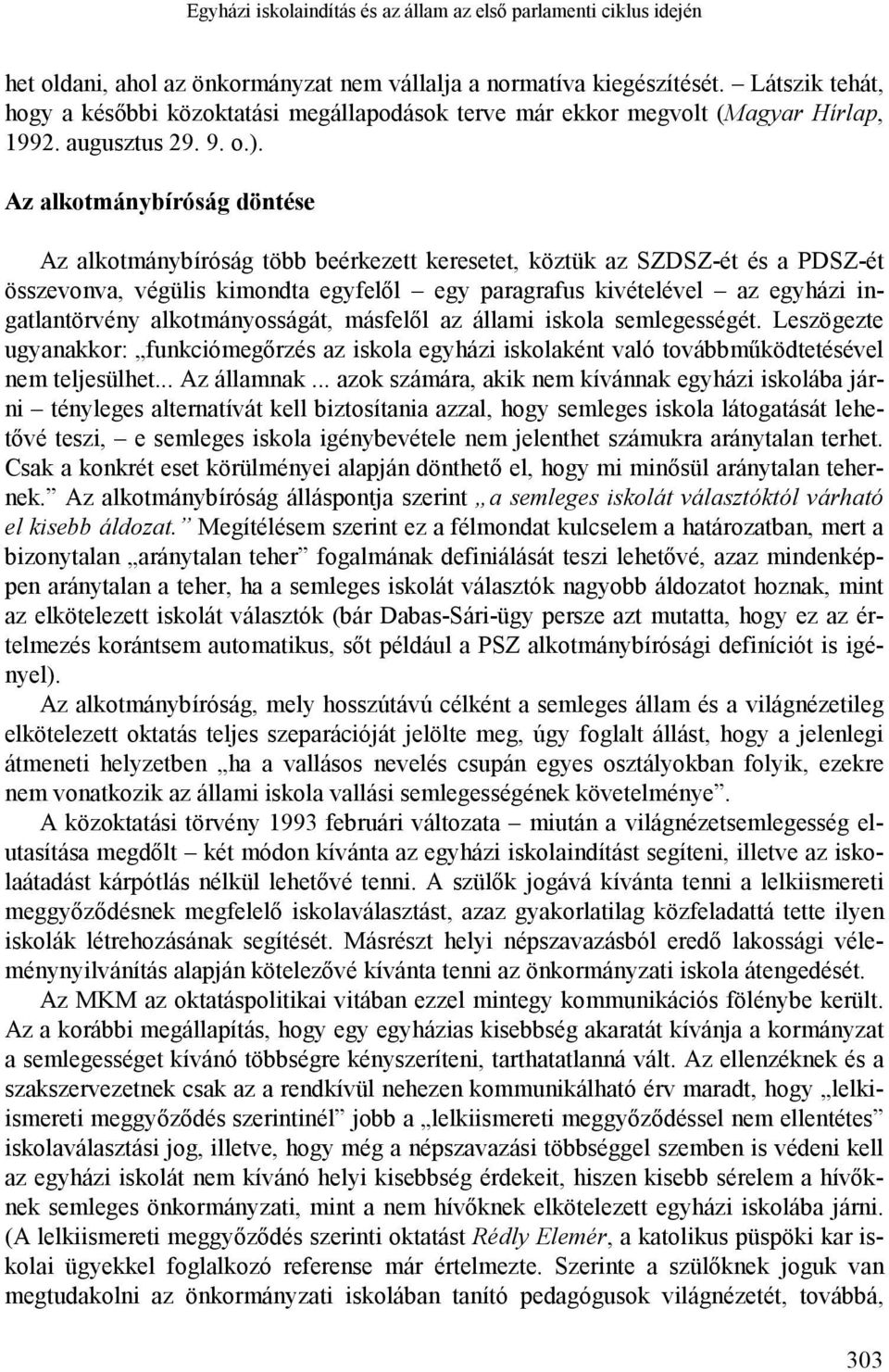 Az alkotmánybíróság döntése Az alkotmánybíróság több beérkezett keresetet, köztük az SZDSZ-ét és a PDSZ-ét összevonva, végülis kimondta egyfelől egy paragrafus kivételével az egyházi ingatlantörvény