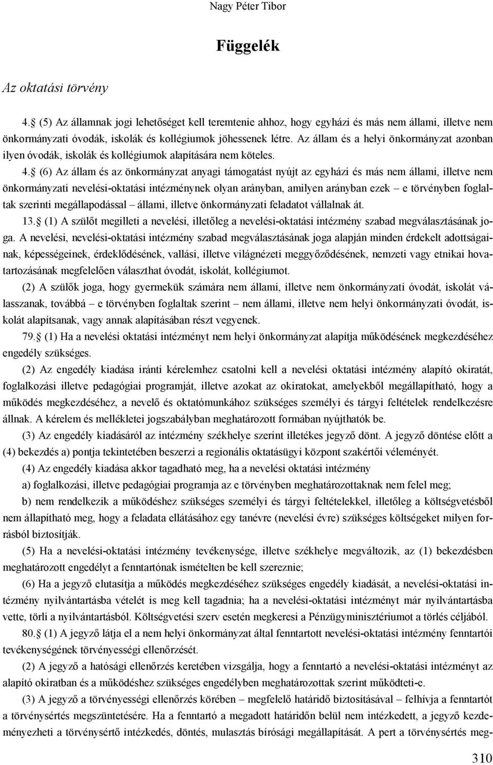 Az állam és a helyi önkormányzat azonban ilyen óvodák, iskolák és kollégiumok alapítására nem köteles. 4.