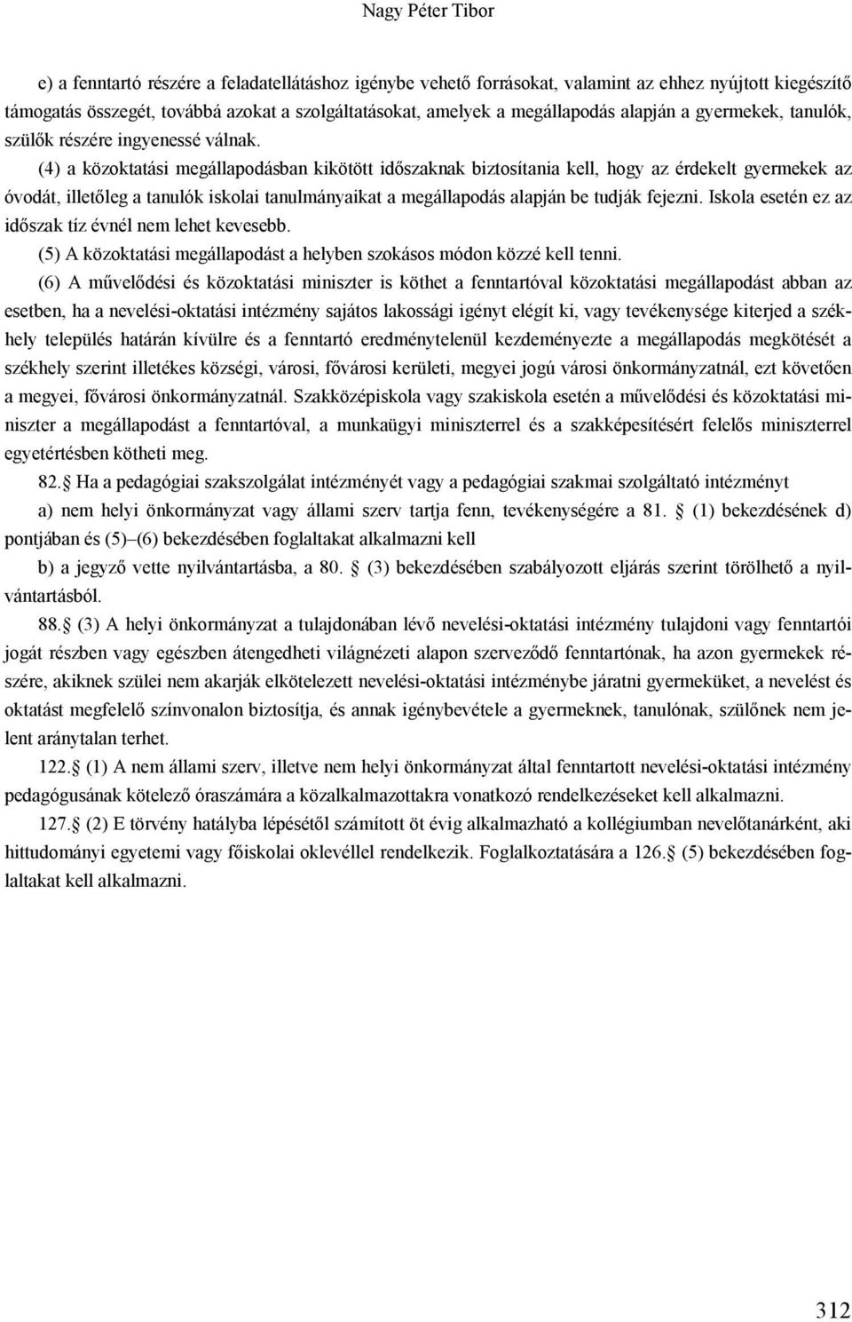 (4) a közoktatási megállapodásban kikötött időszaknak biztosítania kell, hogy az érdekelt gyermekek az óvodát, illetőleg a tanulók iskolai tanulmányaikat a megállapodás alapján be tudják fejezni.