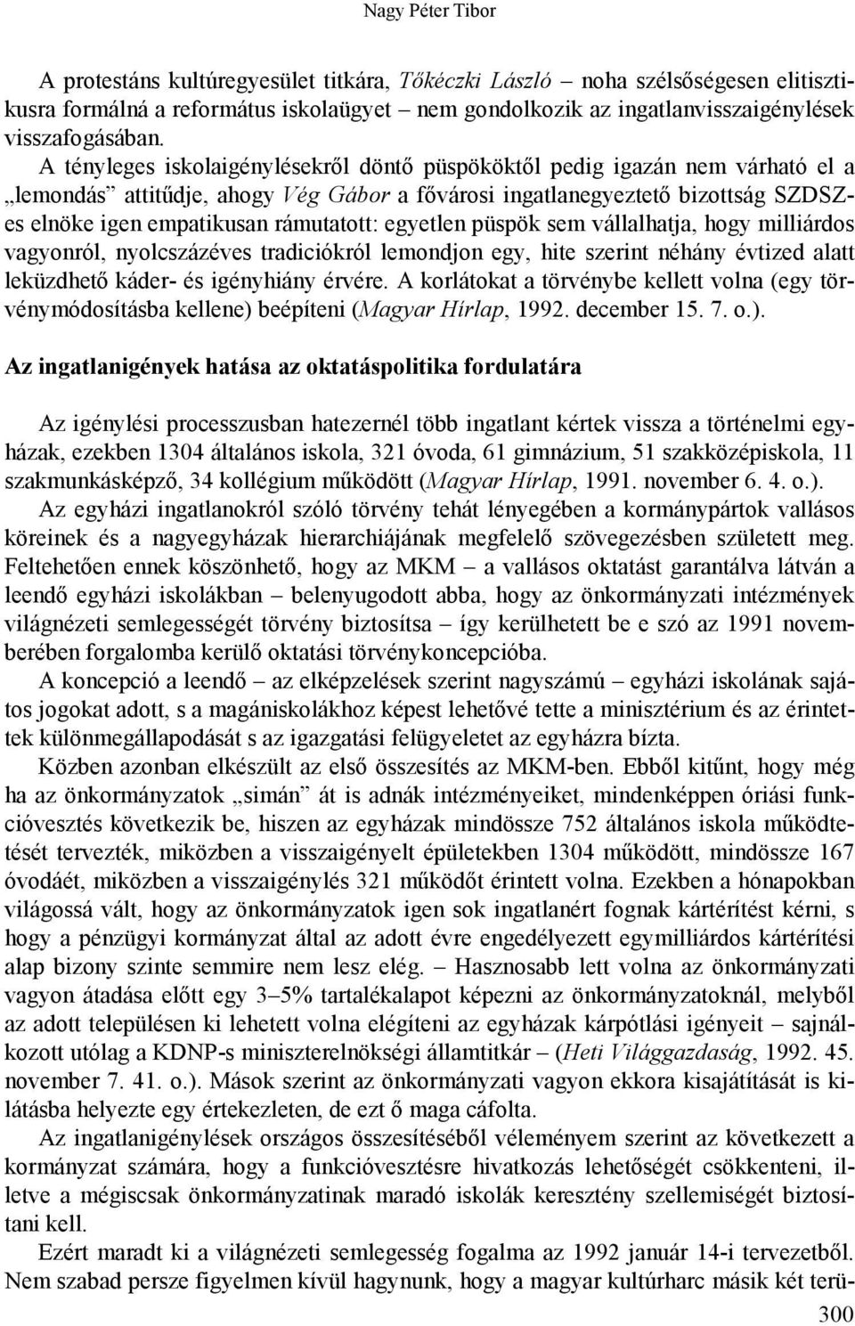 egyetlen püspök sem vállalhatja, hogy milliárdos vagyonról, nyolcszázéves tradiciókról lemondjon egy, hite szerint néhány évtized alatt leküzdhető káder- és igényhiány érvére.