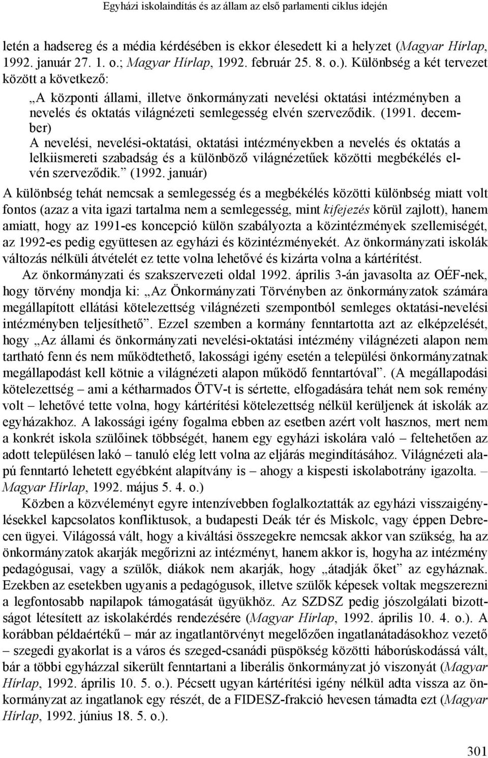 (1991. december) A nevelési, nevelési-oktatási, oktatási intézményekben a nevelés és oktatás a lelkiismereti szabadság és a különböző világnézetűek közötti megbékélés elvén szerveződik. (1992.