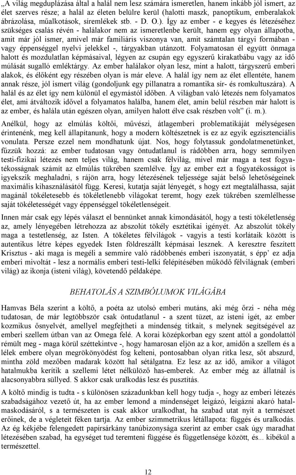 Így az ember - e kegyes és létezéséhez szükséges csalás révén - halálakor nem az ismeretlenbe került, hanem egy olyan állapotba, amit már jól ismer, amivel már familiáris viszonya van, amit számtalan