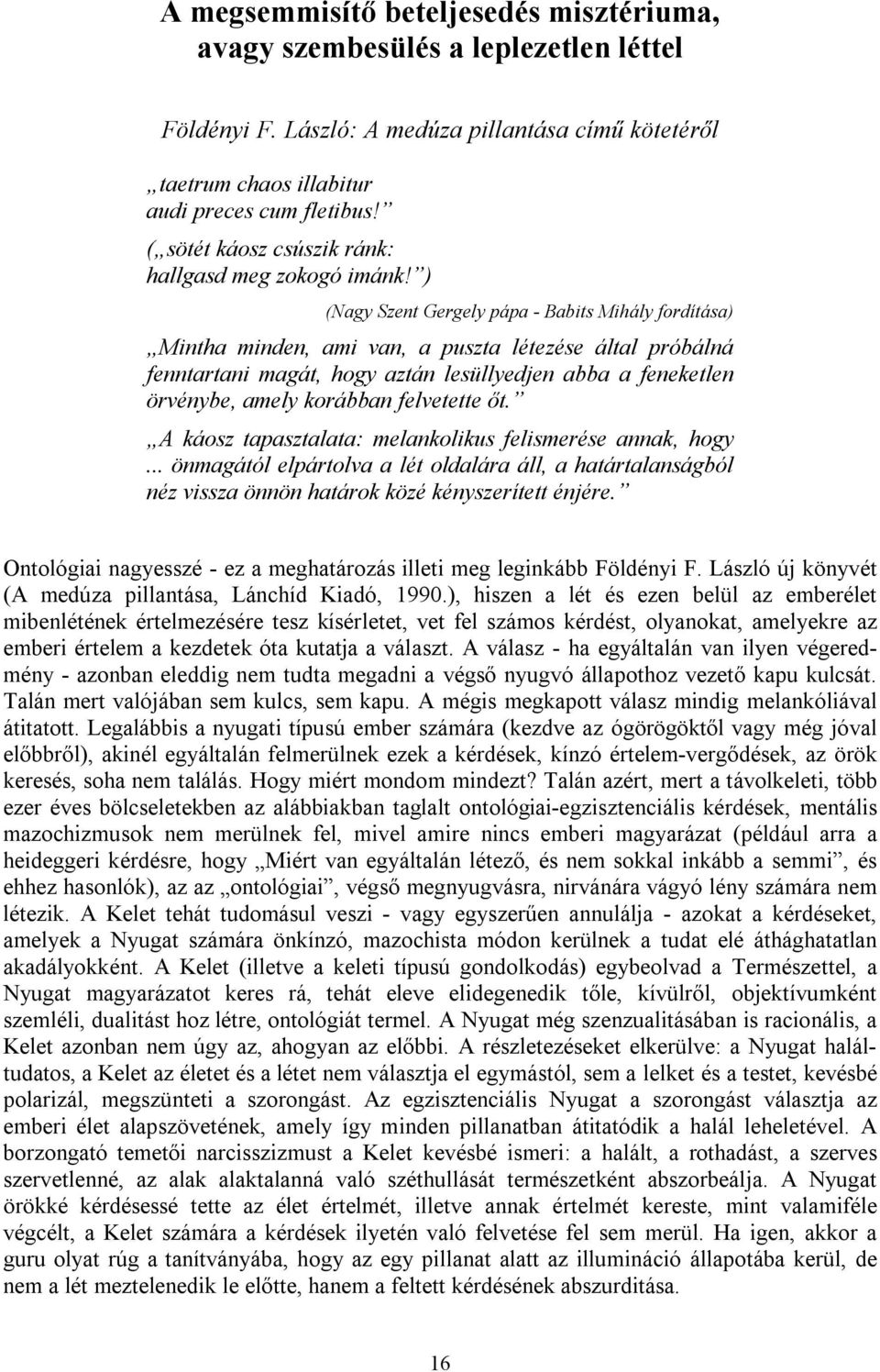 ) (Nagy Szent Gergely pápa - Babits Mihály fordítása) Mintha minden, ami van, a puszta létezése által próbálná fenntartani magát, hogy aztán lesüllyedjen abba a feneketlen örvénybe, amely korábban