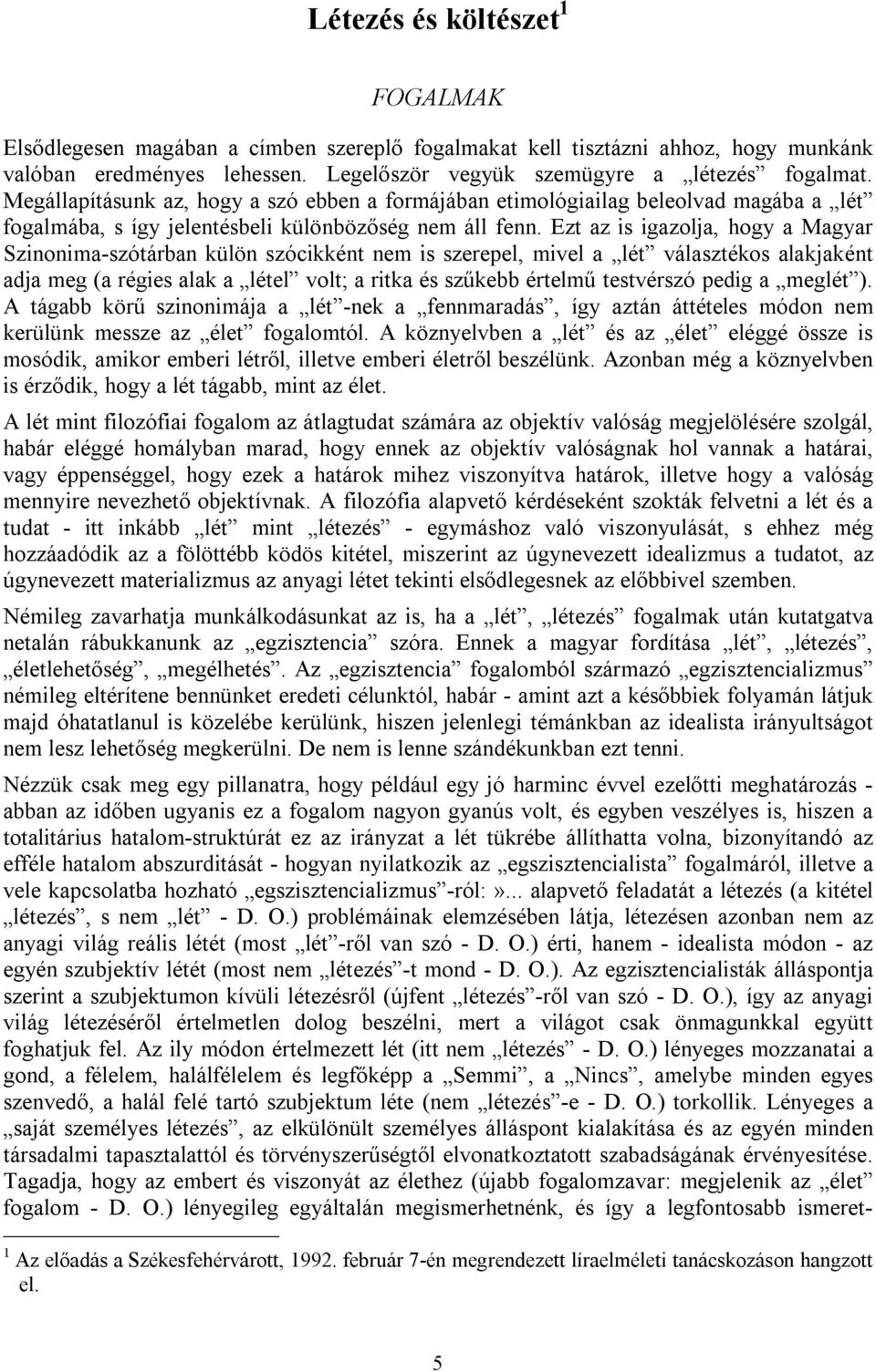 Ezt az is igazolja, hogy a Magyar Szinonima-szótárban külön szócikként nem is szerepel, mivel a lét választékos alakjaként adja meg (a régies alak a létel volt; a ritka és szűkebb értelmű testvérszó