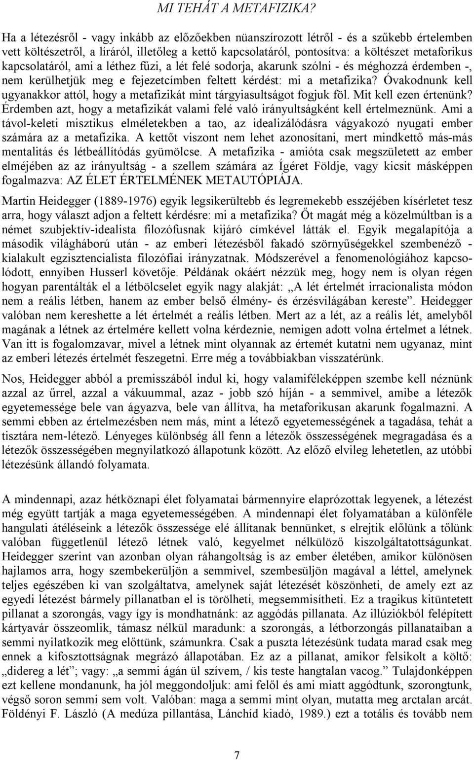 kapcsolatáról, ami a léthez fűzi, a lét felé sodorja, akarunk szólni - és méghozzá érdemben -, nem kerülhetjük meg e fejezetcímben feltett kérdést: mi a metafizika?