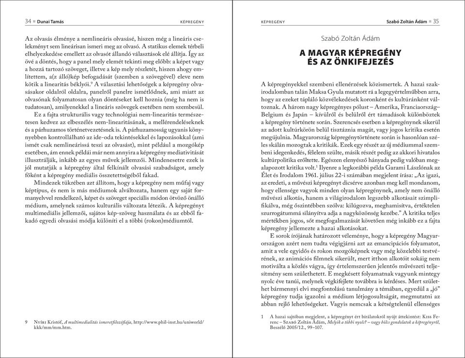 Így az övé a döntés, hogy a panel mely elemét tekinti meg előbb: a képet vagy a hozzá tartozó szöveget, illetve a kép mely részletét, hiszen ahogy említettem, a(z álló)kép befogadását (szemben a