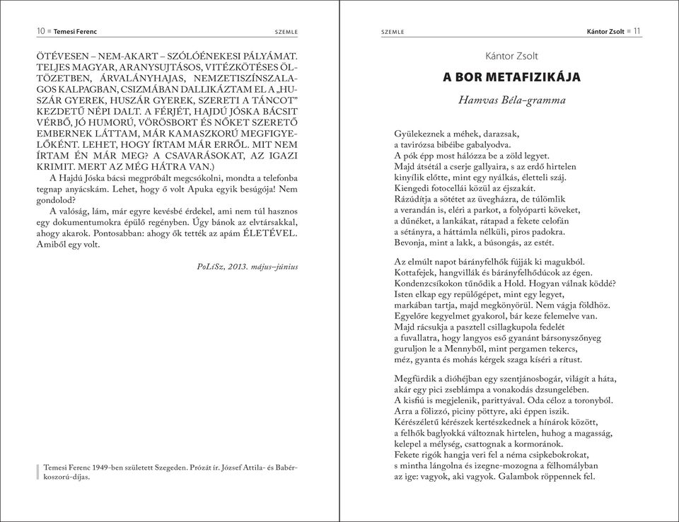 DALT. A FÉRJÉT, HAJDÚ JÓSKA BÁCSIT VÉRBŐ, JÓ HUMORÚ, VÖRÖSBORT ÉS NŐKET SZERETŐ EMBERNEK LÁTTAM, MÁR KAMASZKORÚ MEGFIGYE- LŐKÉNT. LEHET, HOGY ÍRTAM MÁR ERRŐL. MIT NEM ÍRTAM ÉN MÁR MEG?