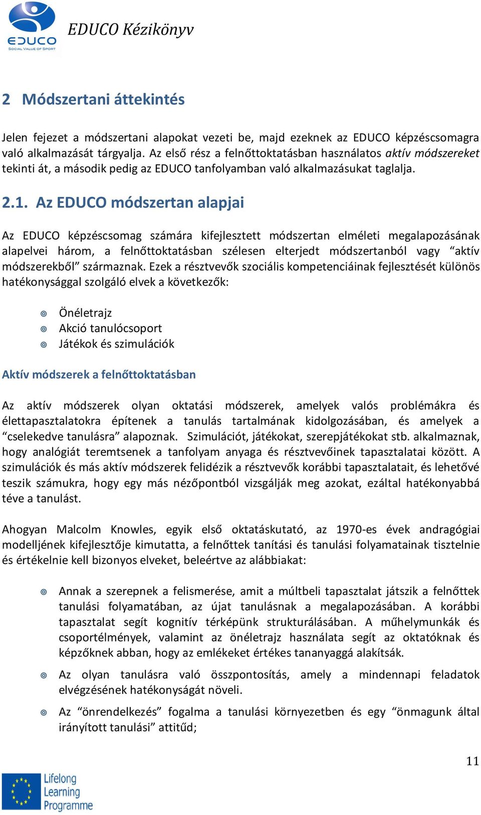 Az EDUCO módszertan alapjai Az EDUCO képzéscsomag számára kifejlesztett módszertan elméleti megalapozásának alapelvei három, a felnőttoktatásban szélesen elterjedt módszertanból vagy aktív